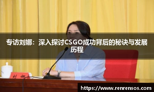 专访刘娜:深入探讨CSGO成功背后的秘诀与发展历程