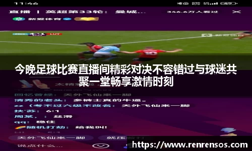 今晚足球比赛直播间精彩对决不容错过与球迷共聚一堂畅享激情时刻
