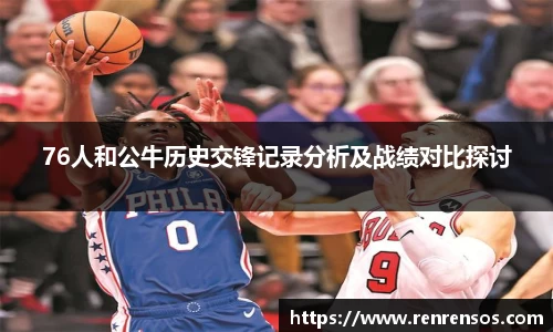 76人和公牛历史交锋记录分析及战绩对比探讨