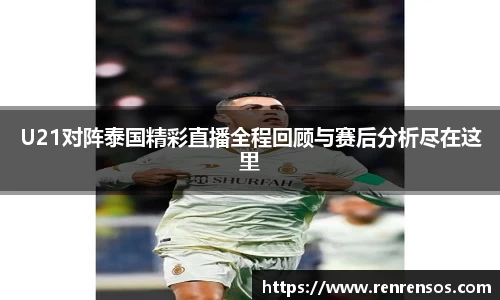 U21对阵泰国精彩直播全程回顾与赛后分析尽在这里